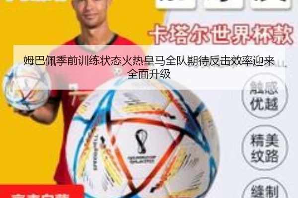 姆巴佩季前训练状态火热皇马全队期待反击效率迎来全面升级